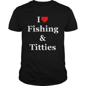 I Love Fishing And Titties Shirt